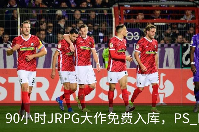 90小时JRPG大作免费入库，PS Plus这波给足了
